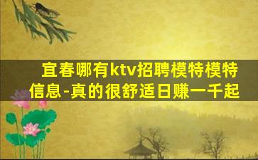 宜春哪有ktv招聘模特模特信息-真的很舒适日赚一千起